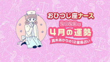 おひつじ座ナース・2023年4月の運勢〜真木あかりの12星座占い〜