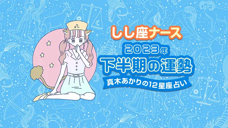 真木あかりの12星座占い～2023年下半期ナースの運勢～│看護師ライフをもっとステキに ナースプラス