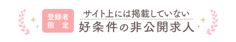 登録者限定。サイト上には掲載していない好条件の非公開求人